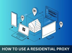How to Use a Residential Proxy